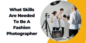 What Skills Are Needed To Be A Fashion Photographer