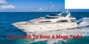 How Much To Rent A Mega Yacht