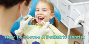 How To Choose A Pediatric Dentist