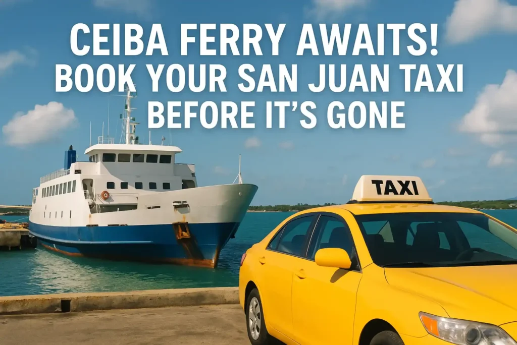 Ceiba Ferry Awaits! Book Your San Juan Taxi Before It’s Gone